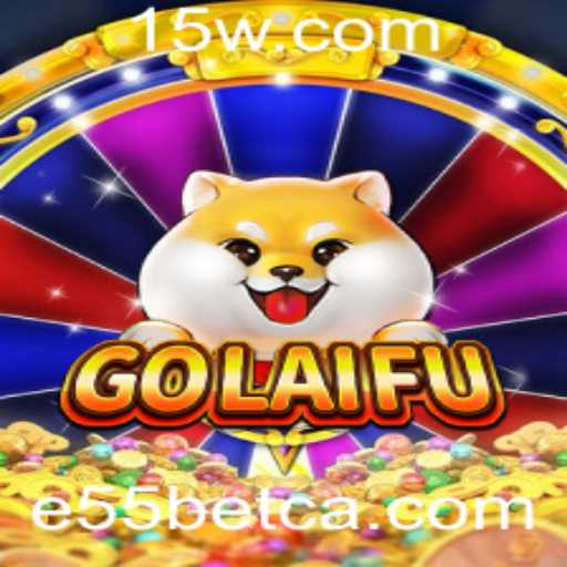 Descubra o Fascinante Universo de GoLaiFu e Sua Conexão com E55bet